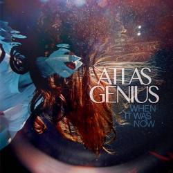 Atlas Genius : When It Was Now